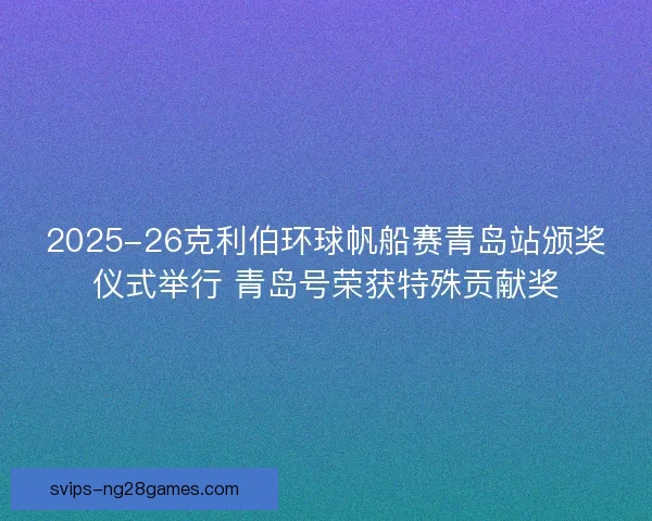 2025-26克利伯环球帆船赛青岛站颁奖仪式举行 青岛号荣获特殊贡献奖